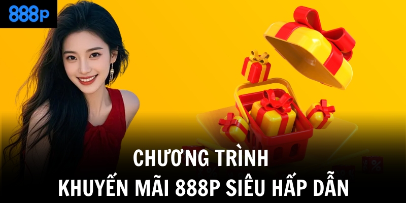 Chương trình khuyến mãi 888P siêu hấp dẫn