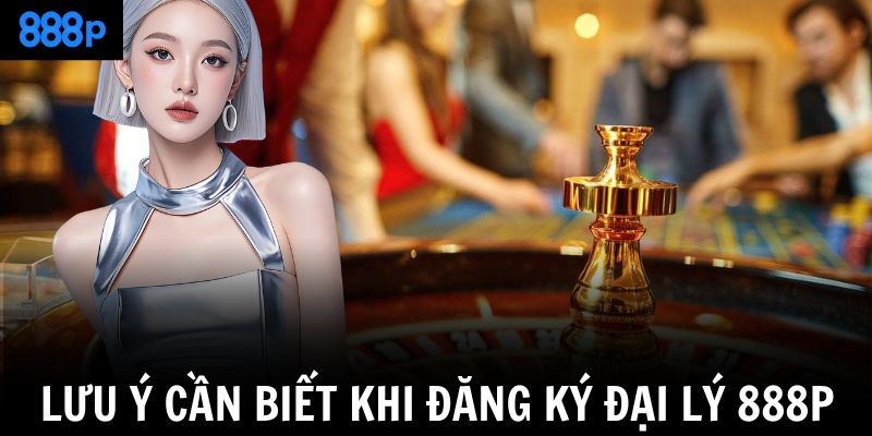 Lưu ý cần biết khi đăng ký đại lý 888P