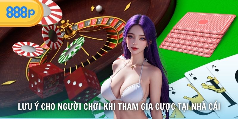 Lưu ý cho người chơi khi tham gia cược tại nhà cái